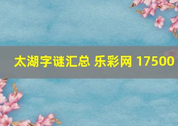 太湖字谜汇总 乐彩网 17500